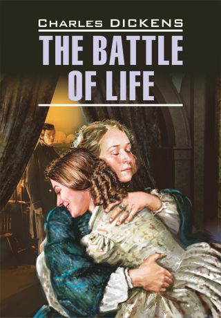 Чарльз Диккенс The Battle of Life / Битва жизни. Книга для чтения на английском языке