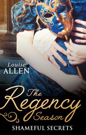 Louise Allen The Regency Season: Shameful Secrets: From Ruin to Riches / Scandal