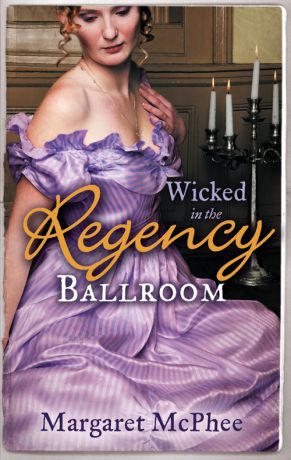 Margaret McPhee Wicked in the Regency Ballroom: The Wicked Earl / Untouched Mistress
