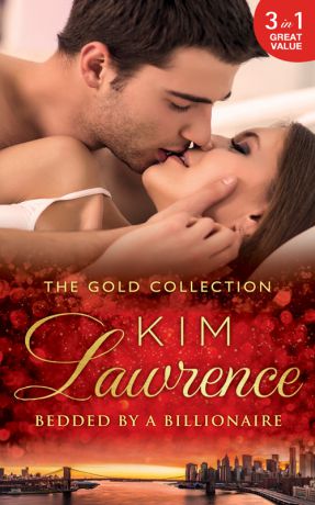 KIM LAWRENCE The Gold Collection: Bedded By A Billionaire: Santiago's Command / The Thorn in His Side / Stranded, Seduced...Pregnant