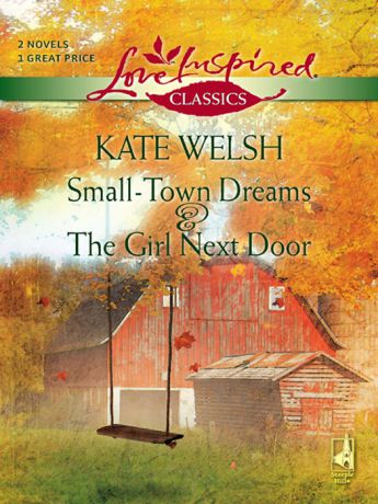 Kate Welsh Small-Town Dreams and The Girl Next Door: Small-Town Dreams / The Girl Next Door