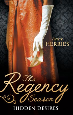 Anne Herries The Regency Season: Hidden Desires: Courted by the Captain / Protected by the Major