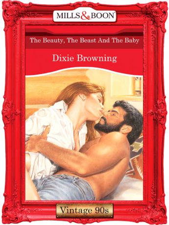 Dixie Browning The Beauty, The Beast And The Baby