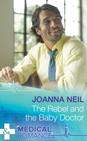 Joanna Neil The Rebel and the Baby Doctor