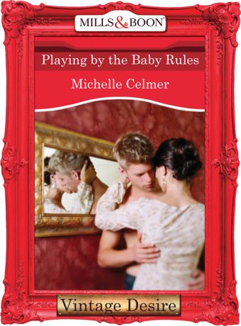 Michelle Celmer Playing by the Baby Rules