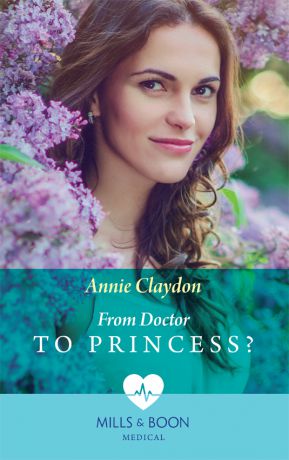 Annie Claydon From Doctor To Princess?