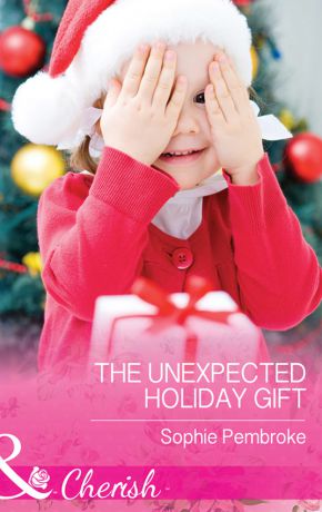 Sophie Pembroke The Unexpected Holiday Gift