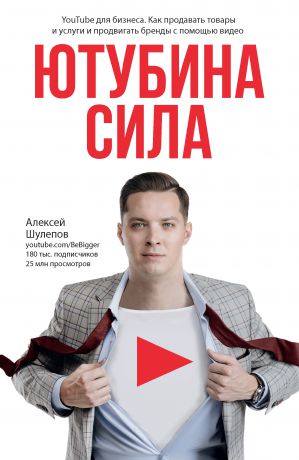 Алексей Шулепов ЮтубинаСила. YouTube для бизнеса. Как продавать товары и услуги и продвигать бренды с помощью видео