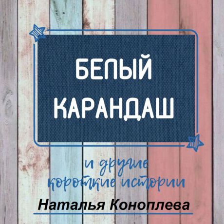 Наталья Коноплева Белый карандаш. И другие короткие истории