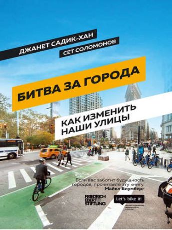 Садик-Хан Д. Битва за города: Как изменить наши улицы. Революционные идеи в градостроении