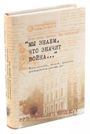 Мы знаем, что значит война.... Воспоминания, письма, дневники универсантов военных лет