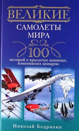 Бодрихин Н. Великие самолеты мира. 100 историй о крылатых машинах, изменивших авиацию