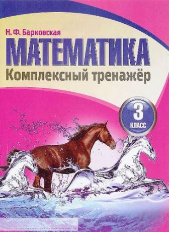 Барковская Н.Ф. Математика 3 класс. Комплексный тренажёр. 3-е издание