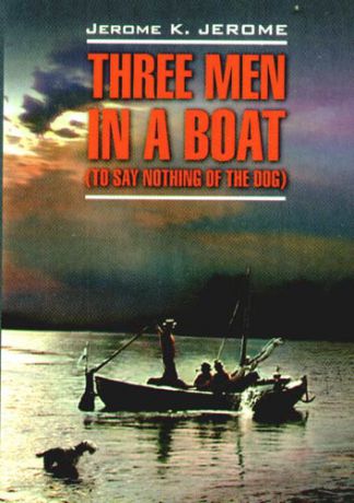 Jerome K. J. Three men in a boat(to say nothing of the dog)/ Трое в лодке, не считая собаки: Книга для чтения на английском языке