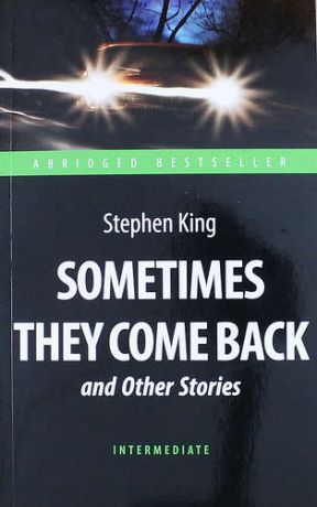 Кинг С. Sometimes They Come Back and Other Stories = "Иногда они возвращаются" и другие рассказы : книга для чтения на английском языке