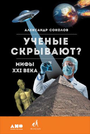 Соколов А. Ученые скрывают? Мифы XXI века