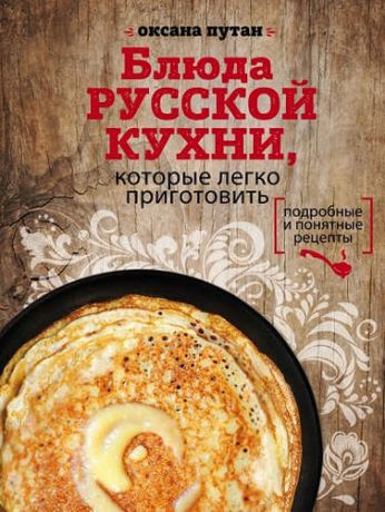 Путан, Оксана Валерьевна Блюда русской кухни, которые легко приготовить