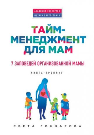 Гончарова, Светлана Тайм-менеджмент для мам. 7 заповедей организованной мамы: книга-тренинг