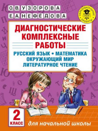 Узорова, Ольга Васильевна, Нефёдова, Елена Алексеевна Диагностические комплексные работы. Русский язык. Математика. Окружающий мир. Литературное чтение. 2