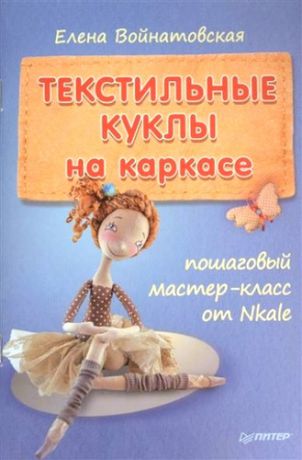 Войнатовская, Елена Текстильные куклы на каркасе: пошаговый мастер-класс от Nkale