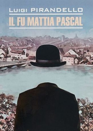 Пиранделло Л. Покойный Маттиа Паскаль = Il fu Mattia Pascal : книга для чтения на итальянском языке