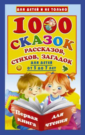 Дмитриева В.Г.,сост. 1000 сказок, рассказов, стихов, загадок. Для детей от 5 до 7 лет