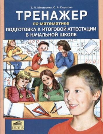 Мишакина Т.Л. Тренажер по математике Подготовка к итоговой аттестации в начальной школе