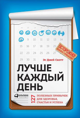 Скотт С. Лучше каждый день: 127 полезных привычек для здоровья, счастья и успеха