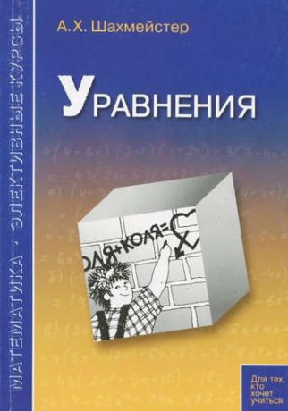 Шахмейстер, Александр Хаймович Уравнения. Пособие для школьников и абитуриентов. Практикум, тренинг, контроль.