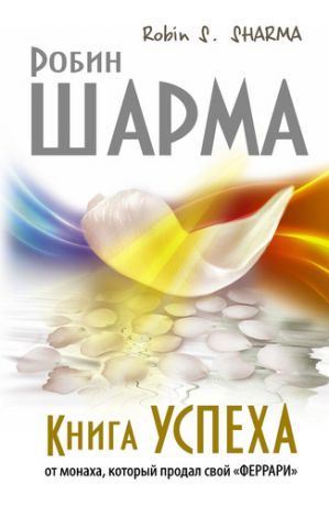 Шарма Р.С. Книга Успеха от монаха, который продал свой «ФЕРРАРИ»