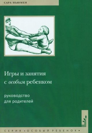 Ньюмен С. Игры и занятия с особым ребенком. Руководство для родителей. 10-е издание