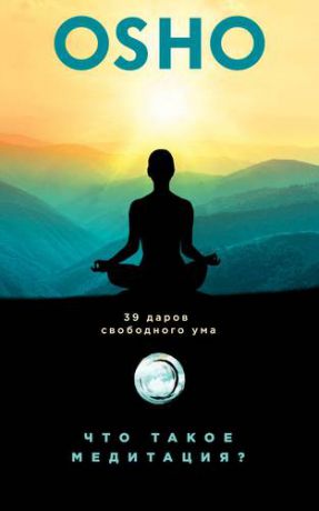 Ошо Что такое медитация? 39 даров свободного ума