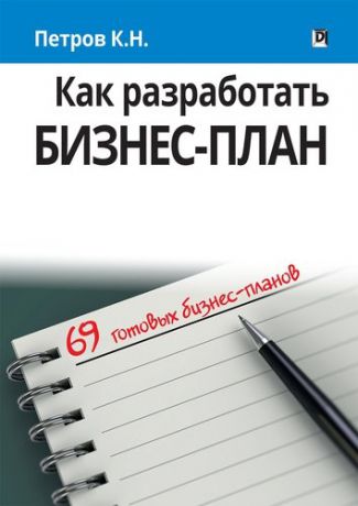 Петров К.Н. Как разработать бизнес-план. 69 готовых бизнес-планов