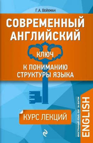 Вейхман, Григорий Абрамович Современный английский: Ключ к пониманию структуры языка