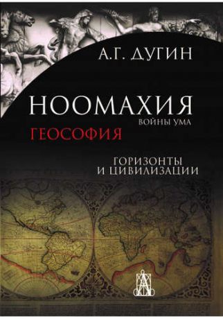 Дугин А.Г. Ноомахия: войны ума. Геософия: горизонты и цивилизации