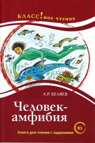 Беляев, Александр Романович Человек-Амфибия: книга для чтения с заданиями для изучающих русский язык как иностранный: уровень B1