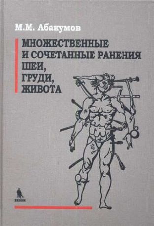 Абакумов, Михаил Михайлович Множеств. и сочетательные ранения шеи груди живота 2013 688 с.