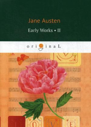 Austen J. Early Works II = Ранние работы 2: на английском языке