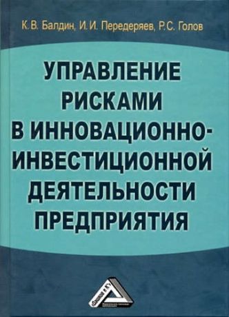 Передеряев, Игорь Иванович, Балдин, Константин Васильевич, Голов, Роман Сергеевич Управление рисками в инновационно-инвестиционной деятельности предприятия: Учебное пособие, 3-е изд.