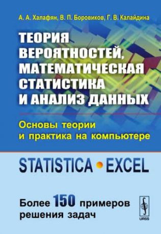 Халафян, Алексан Альбертович, Боровиков, Владимир Павлович, Калайдина, Галина Вениаминовна Теория вероятностей, математическая статистика и анализ данных: Основы теории и практика на компьюте