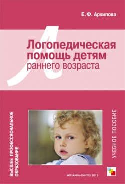 Архипова Е.Ф. ВПО Логопедическая помощь детям раннего возраста
