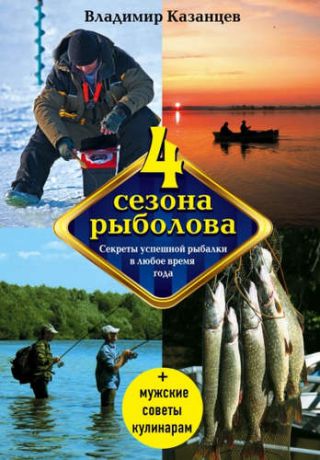Казанцев, Владимир Афанасьевич Четыре сезона рыболова, 2-е изд., испр. и доп.