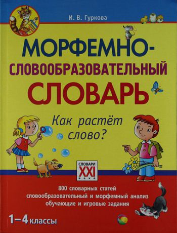 Гуркова И.В. Морфемно-словообразовательный словарь. Как растет слово? (1-4 классы).