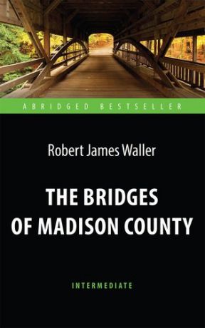 Уоллер Р.Д. The Bridges of Madison County = Мосты округа Мэдисон. Адаптированная книга для чтения на английском языке