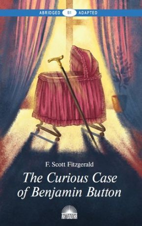 Фицджеральд Ф.С. Загадочная история Бенджамина Баттона (The Curious Case of Benjamin Button). Книга для чтения на анг