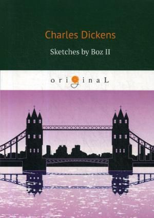Dickens C. Sketches by Boz II = Очерки Боза 2: на англ.яз.
