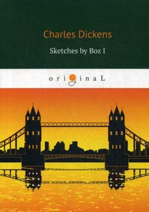 Dickens C. Sketches by Boz I = Очерки Боза 1: на англ.яз.