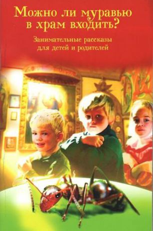 Скоробогатько Н.В Можно ли муравью в Храм ходить? Занимательные истории для детей и родителей