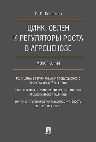 Серегина И.И. Цинк, селен и регуляторы роста в агроценозе. Монография.