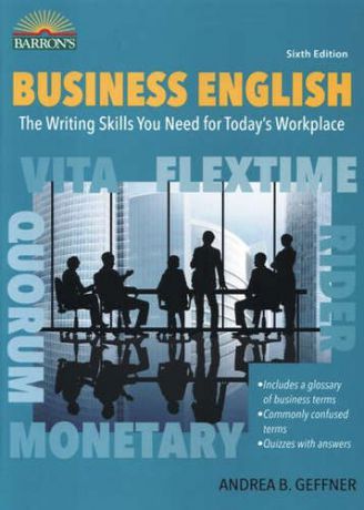 Geffner A.B. Business English. The Writing Skills You Need for Todays Workplace. Sixth Edition